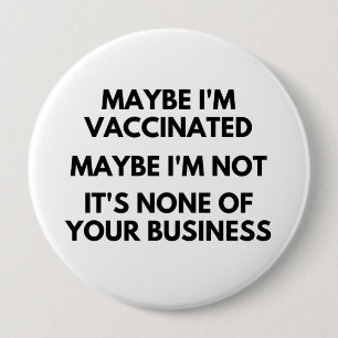 Maybe I'm Vaccinated, Maybe I'm Not It's None 10 Cm Round Badge