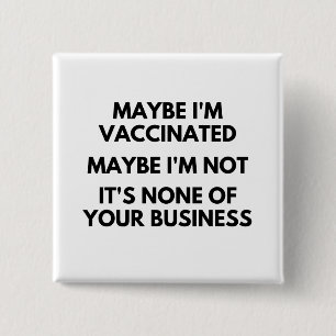 Maybe I'm Vaccinated, Maybe I'm Not It's None 15 Cm Square Badge
