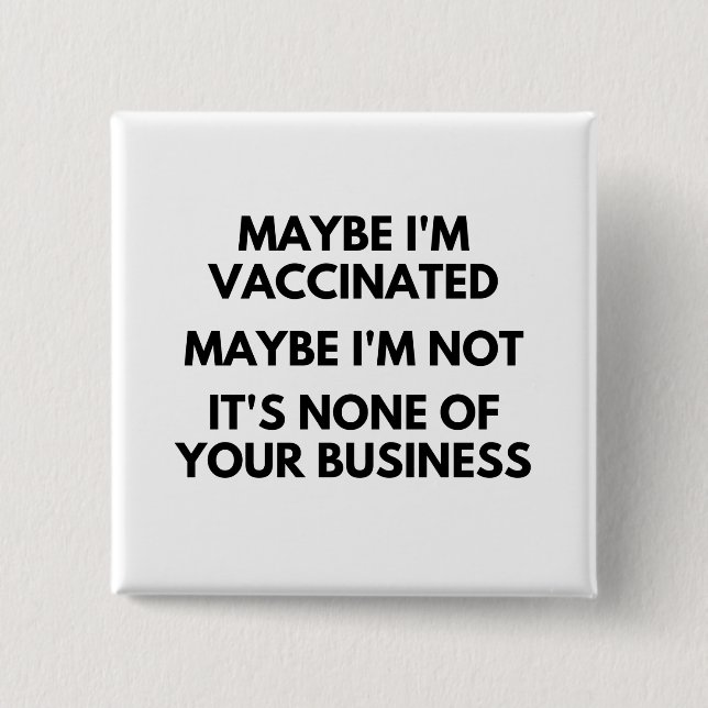 Maybe I'm Vaccinated, Maybe I'm Not It's None 15 Cm Square Badge (Front)