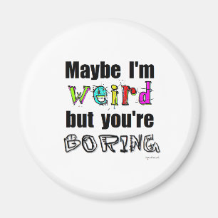 Maybe I'm Weird Magnet