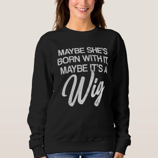 Maybe It's A Wig Wig Fake Hair Sweatshirt (Front)