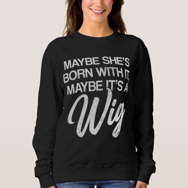 Maybe It's A Wig Wig Fake Hair Sweatshirt (Front)