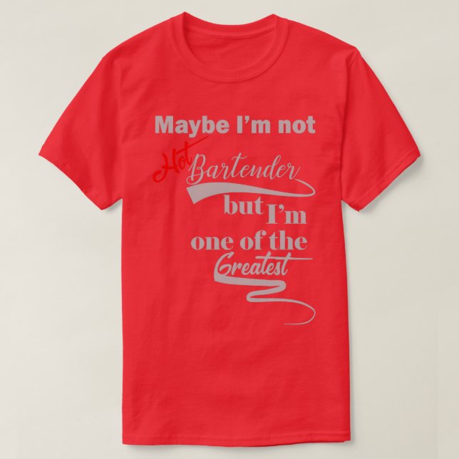 Maybe Ix27not Hot Bartender but Ix27m one of the G T-Shirt (Design Front)