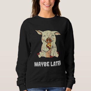 Maybe Later Pig Guinea Owner Graphic Sweatshirt