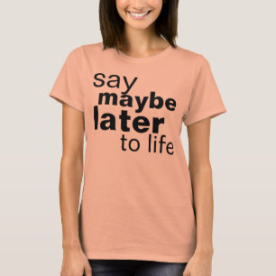 maybe later T-Shirt