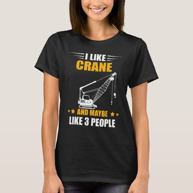 Maybe Like 3 People Heavy Equipment Operator Crane T-Shirt (Front)