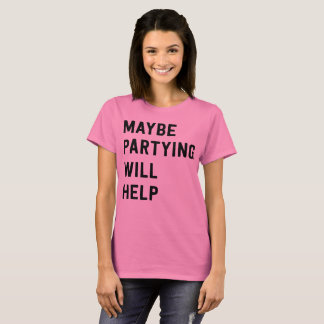 Maybe partying will help T-Shirt