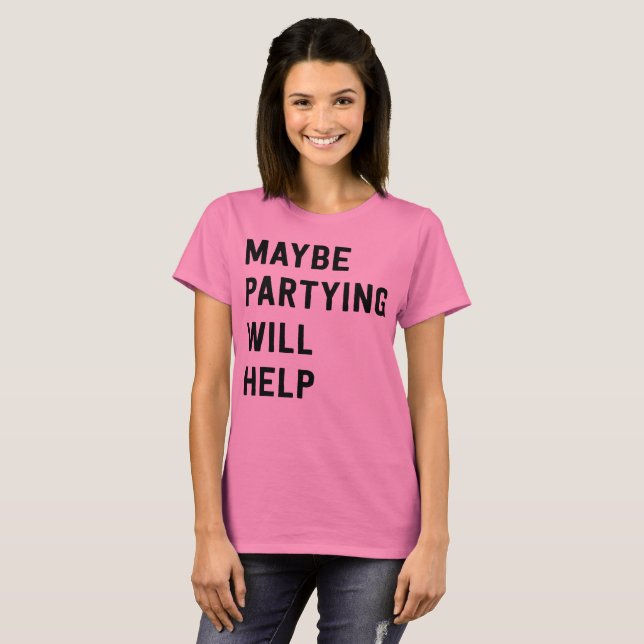 Maybe partying will help T-Shirt (Front Full)