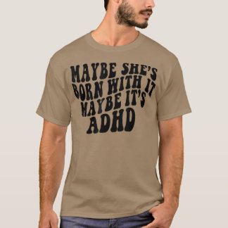 Maybe She's Born With It Maybe It's ADHD Neurodive T-Shirt