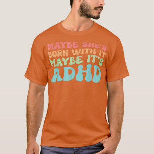 Maybe she's born with it maybe it's ADHD T-Shirt