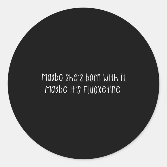 Maybe She's Born With It Maybe It's Fluoxetine Fun Classic Round Sticker (Front)
