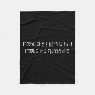 Maybe She's Born With It Maybe It's Fluoxetine Fun Fleece Blanket