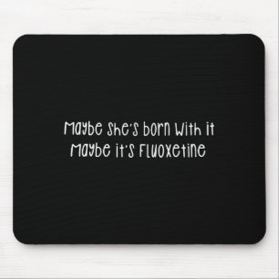 Maybe She's Born With It Maybe It's Fluoxetine Fun Mouse Pad