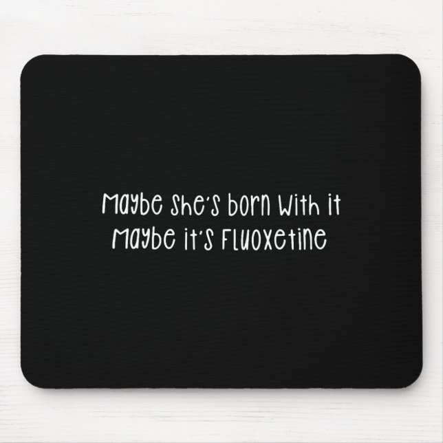 Maybe She's Born With It Maybe It's Fluoxetine Fun Mouse Pad (Front)