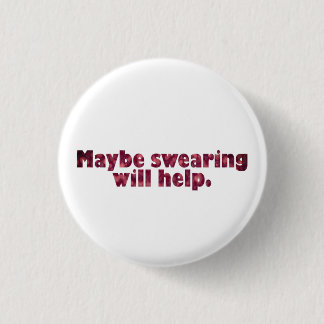 Maybe swearing will help. 3 cm round badge