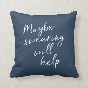 Maybe Swearing Will Help Cheeky Snarky Saying Text Cushion