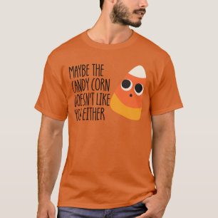 Maybe The Candy Corn Doesn't Like You Either T-Shirt