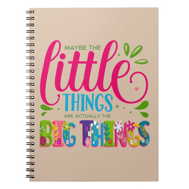 Maybe The Little Things Are Actually The Big Thing Notebook (Front)