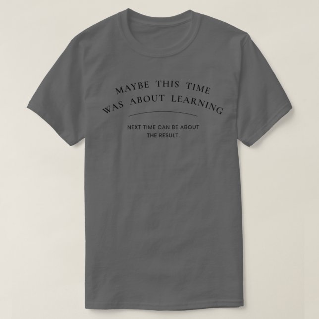 Maybe this time was about learning Next time can b T-Shirt (Design Front)