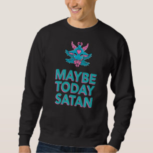 Maybe Today Satan Baphomet Demon Sweatshirt