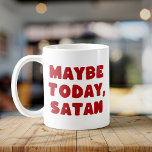 Maybe Today, Satan Funny Typographic Red Witchy Coffee Mug<br><div class="desc">Embrace your sassy side with this "Maybe Today,  Satan" mug! Featuring bold typographic design in red and white,  it’s the perfect way to add humour to your morning coffee.</div>