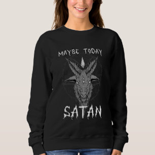 Maybe Today Satan I Satanic Goat Head Sweatshirt