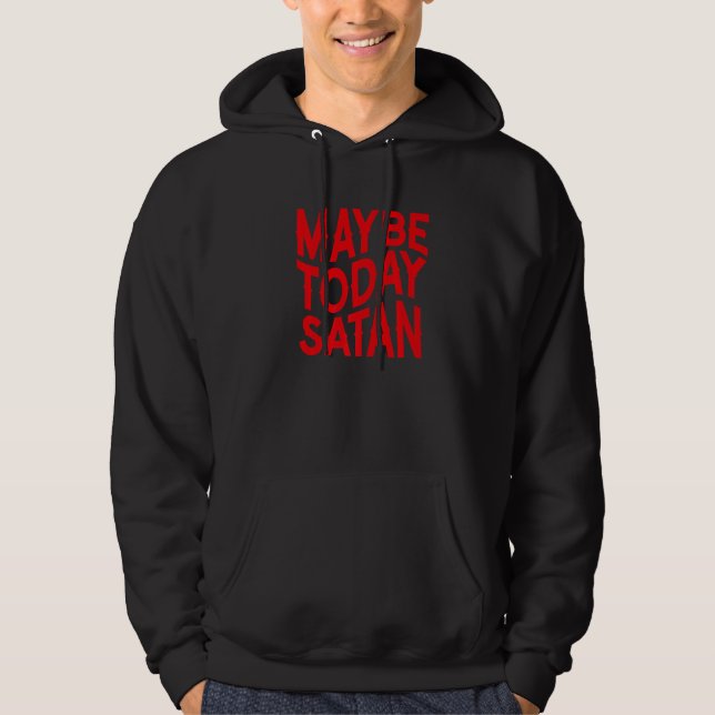 Maybe Today Satan  Sarcastic Hoodie (Front)