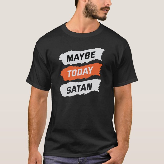 Maybe today satan T-Shirt (Front)