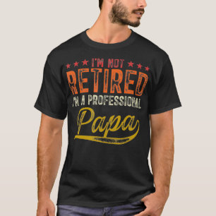 MB35 I'm Not Retired A Professional Papa Father's T-Shirt