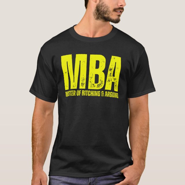 MBA Master of Bitching & Arguing T-Shirt (Front)
