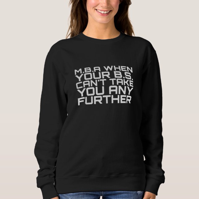 Mba When Your Bs Cant Take You Any Further - Gradu Sweatshirt (Front)