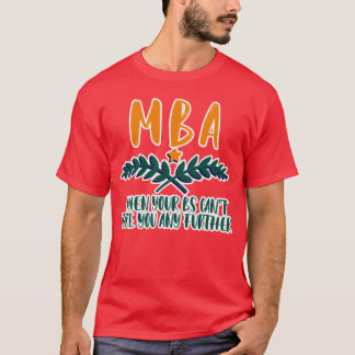 MBA When Your Bs Cantake You Any Further girl gift T-Shirt
