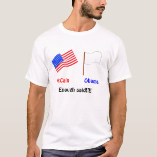 McCain or Obama. Enough said! T-Shirt