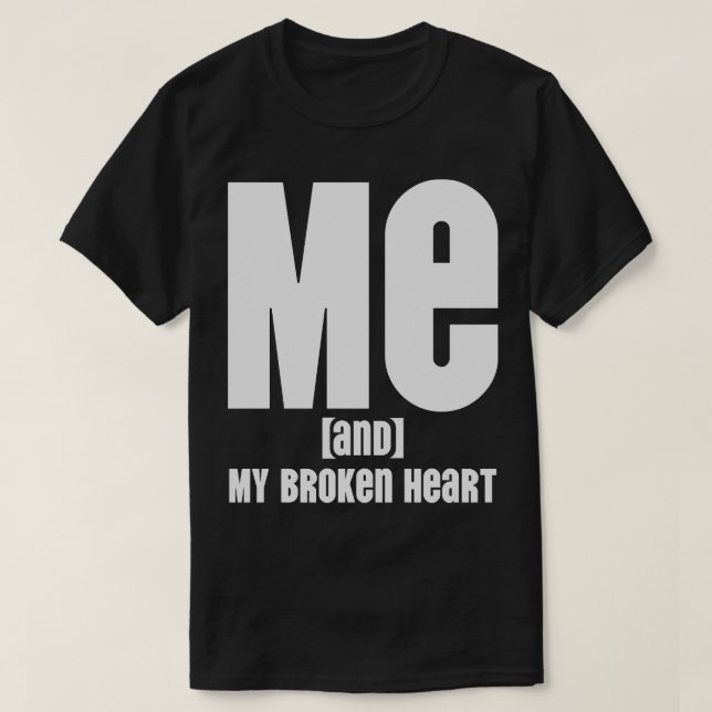 Me and My Broken Heart T-Shirt (Design Front)