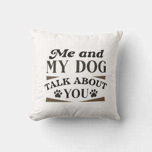 Me And My Dog Talk About You Cushion