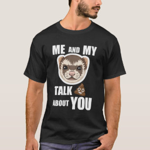 Me And My Ferret Talk Crap About You Funny Ferret T-Shirt