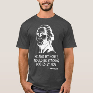 Me And My Homies Would Be Stacking Bodies By Now  T-Shirt