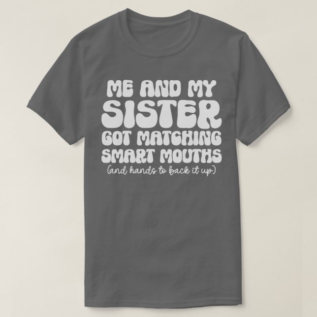 Me And My Sister Got Matching Smart Mouths funny S T-Shirt (Design Front)