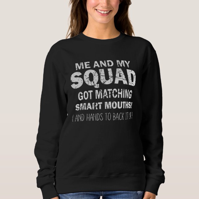 Me And My Squad Got Matching Smart Mouths  Squad Sweatshirt (Front)