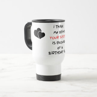 Me being your sister is a gift travel mug