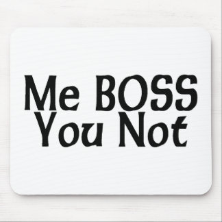 Me Boss You Not Mouse Pad
