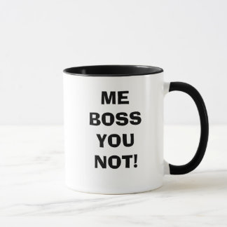 ME BOSS YOU NOT! MUG