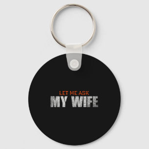 Me Funny Let Ask Wife She Said Key Ring