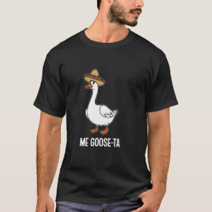 Me Goose Ta Sombrero Goose Humour T-Shirt