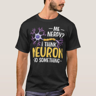 Me I Think Neuron To Something  T-Shirt