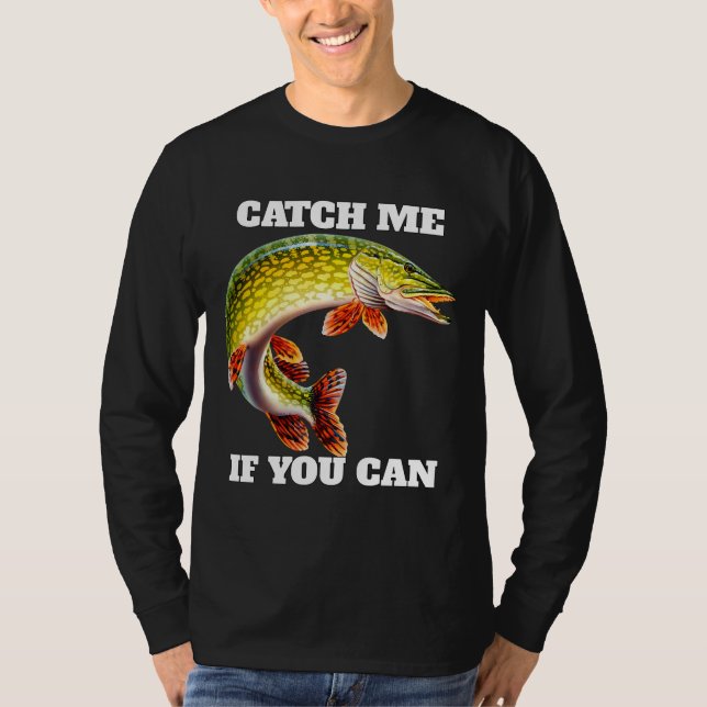 Me If You Can Pike Fisherman Fishing Fanatic T-Shirt (Front)