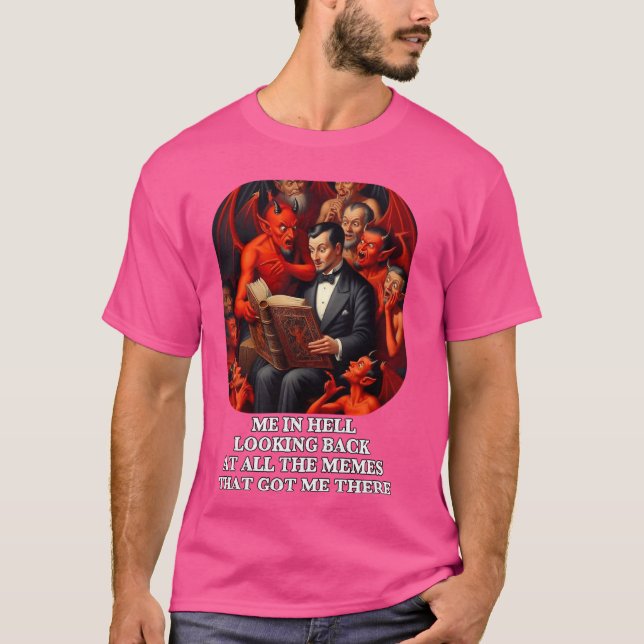 Me in Hell looking Back at All the Memes Funny Dev T-Shirt (Front)