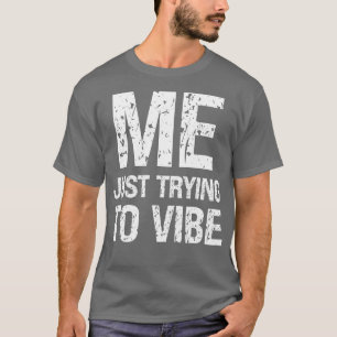 Me Just Trying To Vibe Funny Meme Distressed Text T-Shirt