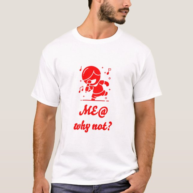 Me @ Music Why Not ? #Love Music @I Can Do it T-Shirt (Front)