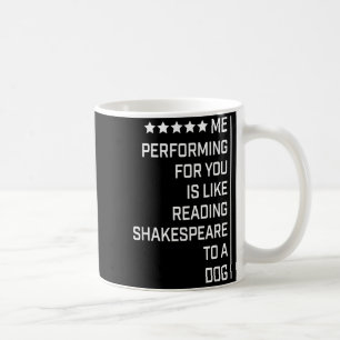 Me Performing For You Is Like Reading Shakespeare  Coffee Mug